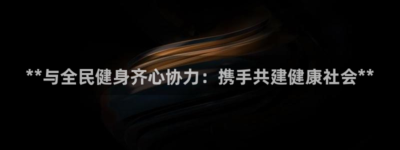 尊龙集团官网：**与全民健身齐心协力：携手共建健康社会*