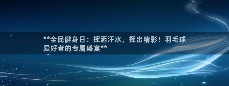 尊龙凯时vip：**全民健身日：挥洒汗水，挥出精彩！羽毛