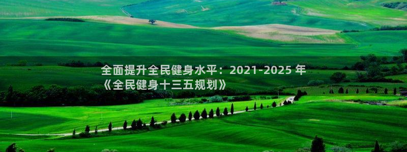 尊龙凯时城娱乐：全面提升全民健身水平：2021-2025